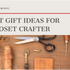 5 Great Gift Ideas for the Closet Crafter